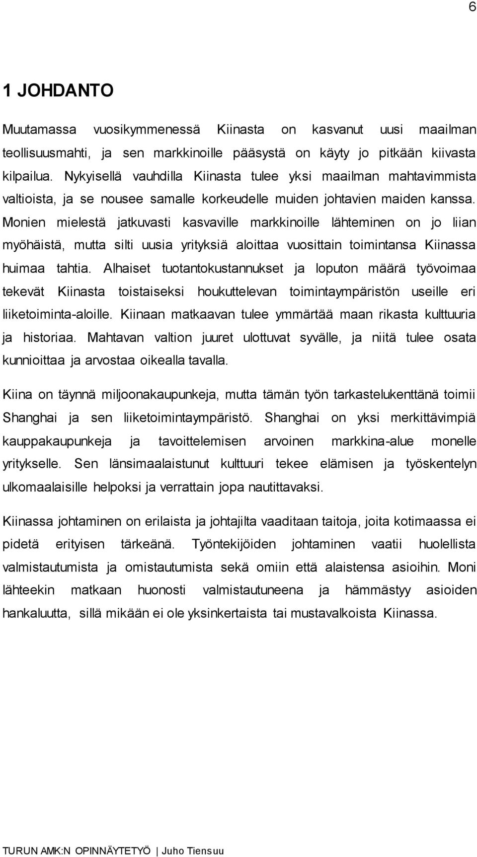 Monien mielestä jatkuvasti kasvaville markkinoille lähteminen on jo liian myöhäistä, mutta silti uusia yrityksiä aloittaa vuosittain toimintansa Kiinassa huimaa tahtia.