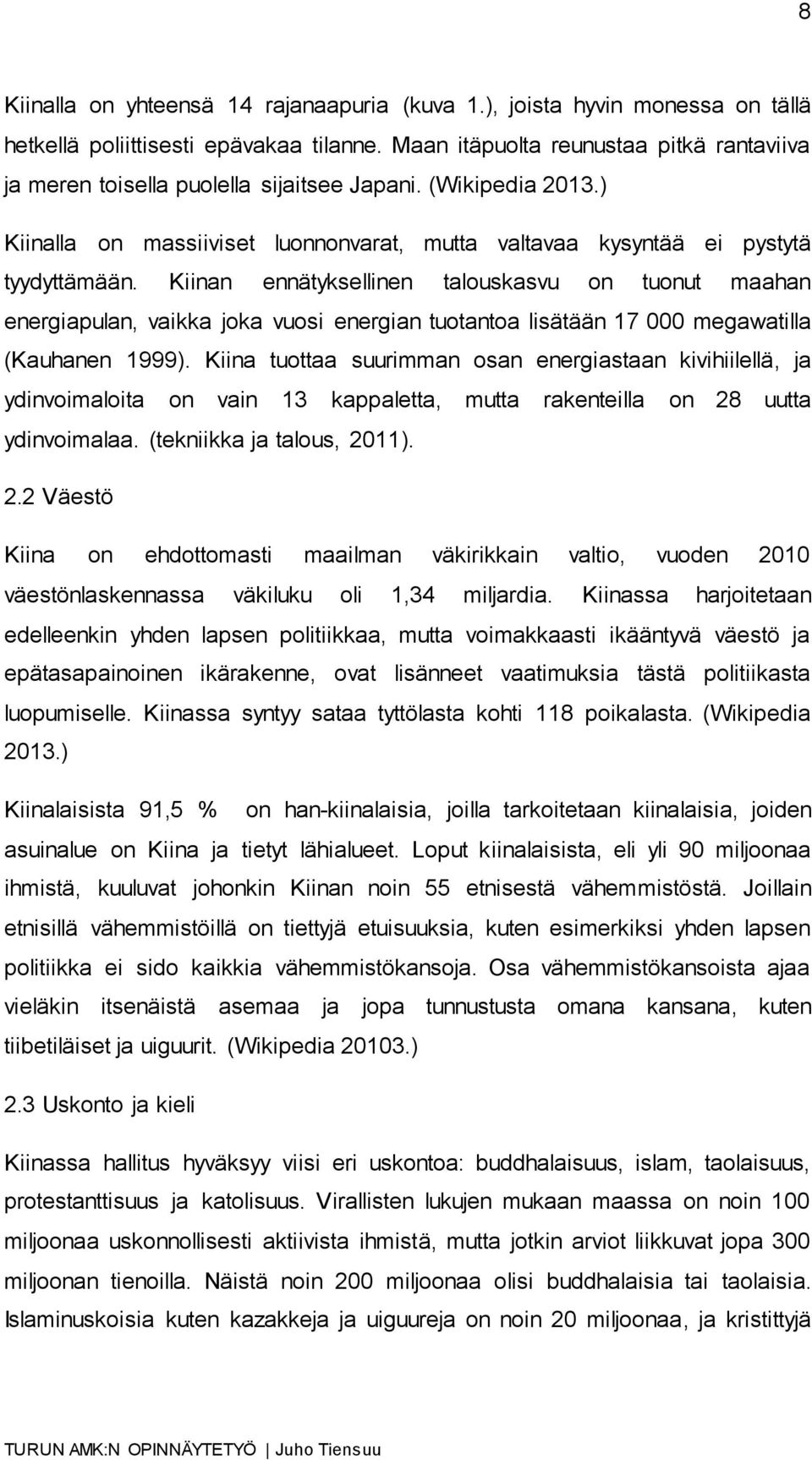 Kiinan ennätyksellinen talouskasvu on tuonut maahan energiapulan, vaikka joka vuosi energian tuotantoa lisätään 17 000 megawatilla (Kauhanen 1999).