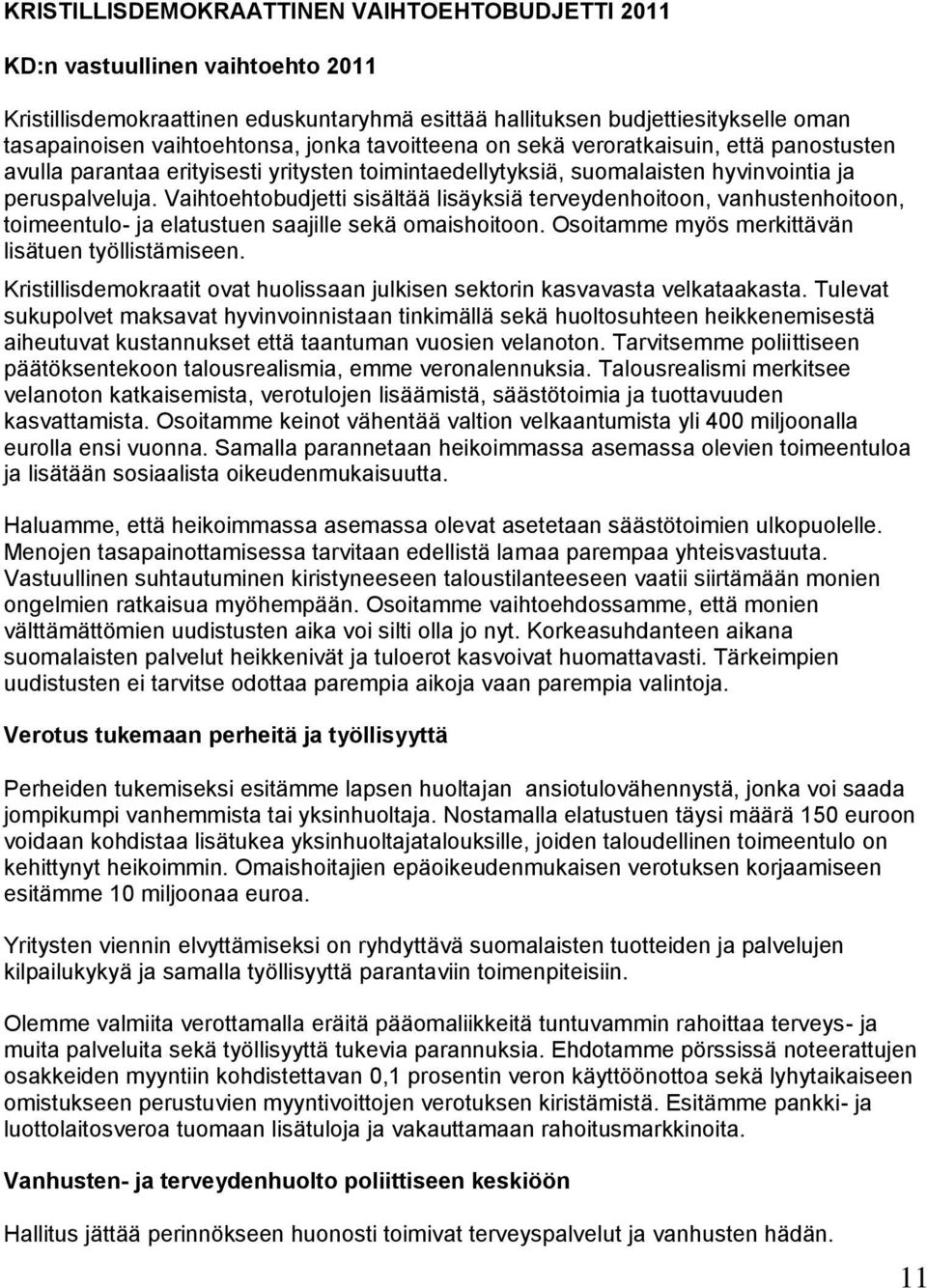 Vaihtoehtobudjetti sisältää lisäyksiä terveydenhoitoon, vanhustenhoitoon, toimeentulo- ja elatustuen saajille sekä omaishoitoon. Osoitamme myös merkittävän lisätuen työllistämiseen.