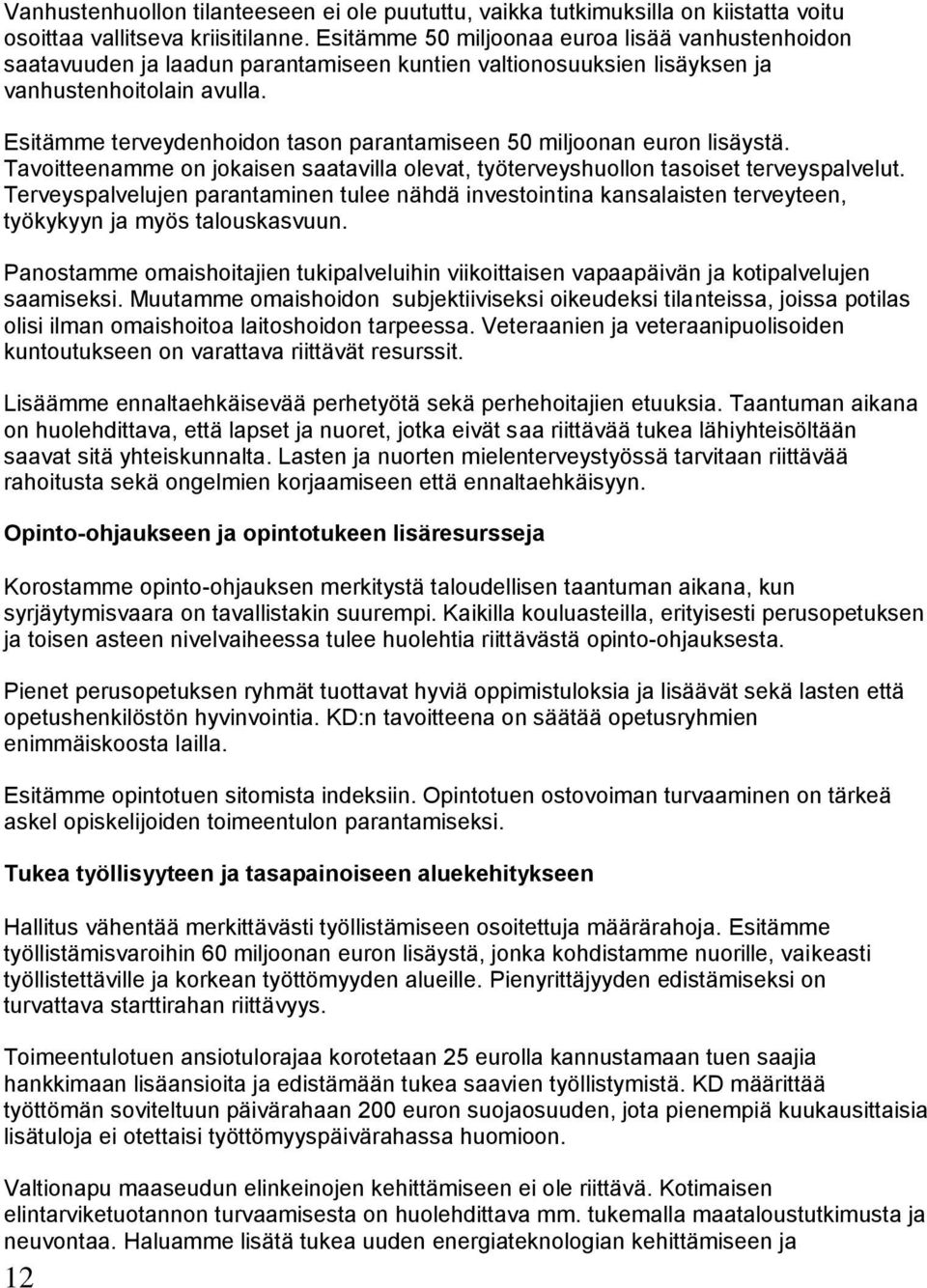 Esitämme terveydenhoidon tason parantamiseen 50 miljoonan euron lisäystä. Tavoitteenamme on jokaisen saatavilla olevat, työterveyshuollon tasoiset terveyspalvelut.