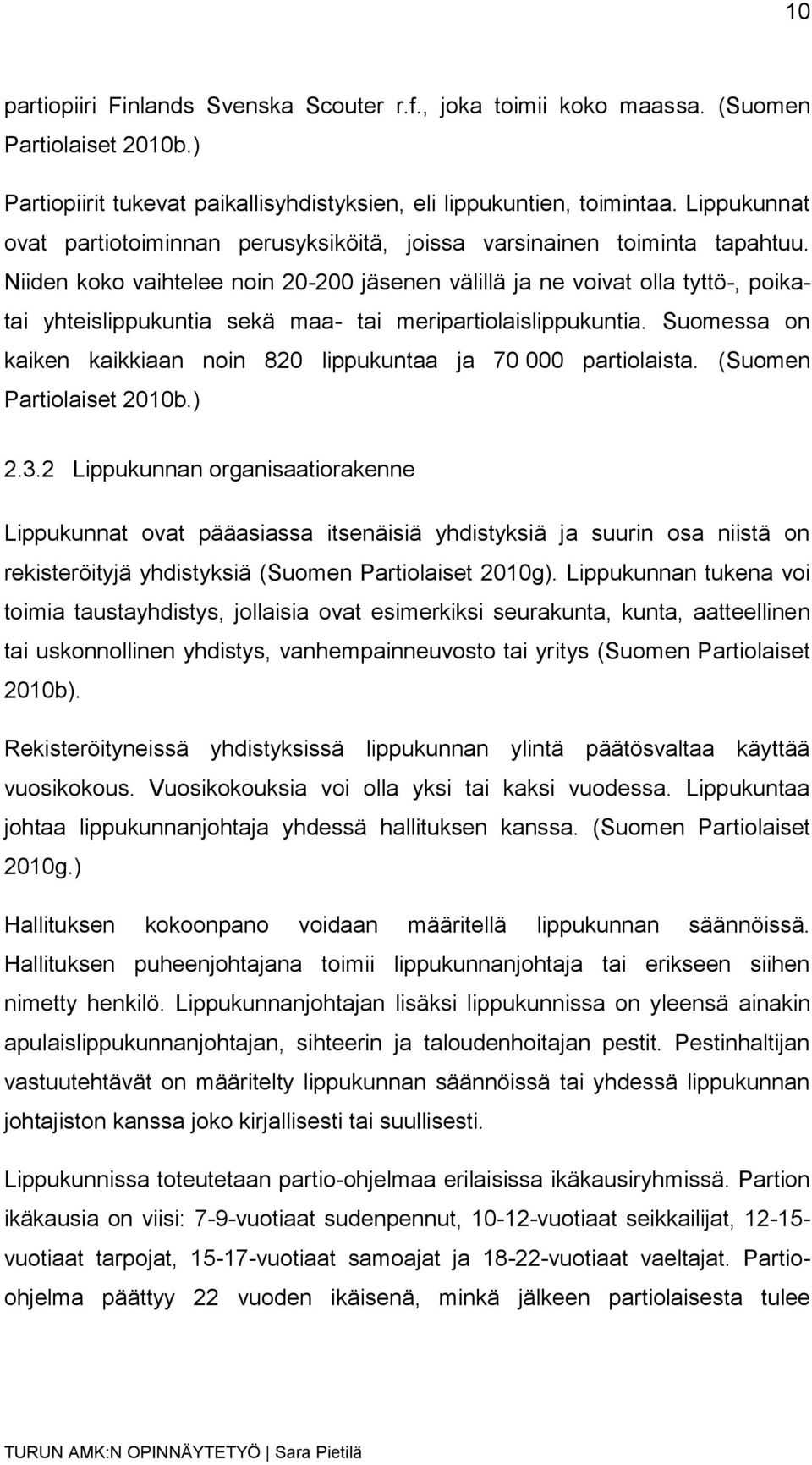 Niiden koko vaihtelee noin 20-200 jäsenen välillä ja ne voivat olla tyttö-, poikatai yhteislippukuntia sekä maa- tai meripartiolaislippukuntia.