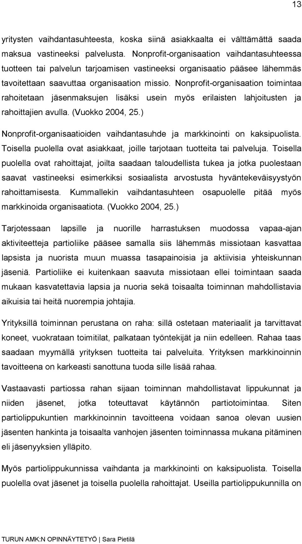 Nonprofit-organisaation toimintaa rahoitetaan jäsenmaksujen lisäksi usein myös erilaisten lahjoitusten ja rahoittajien avulla. (Vuokko 2004, 25.