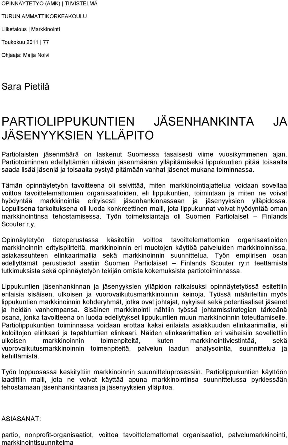 Partiotoiminnan edellyttämän riittävän jäsenmäärän ylläpitämiseksi lippukuntien pitää toisaalta saada lisää jäseniä ja toisaalta pystyä pitämään vanhat jäsenet mukana toiminnassa.