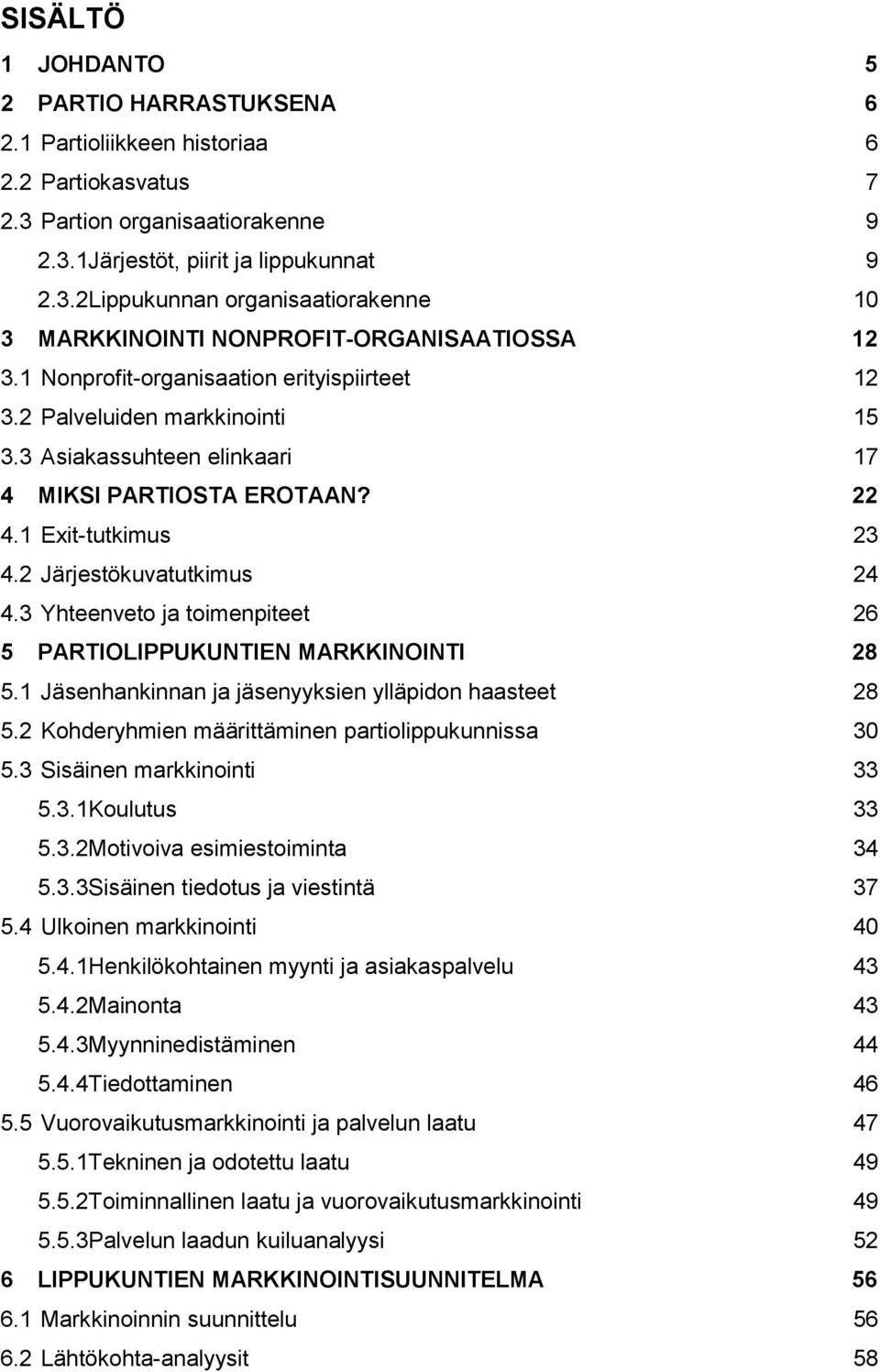 3 Yhteenveto ja toimenpiteet 26 5 PARTIOLIPPUKUNTIEN MARKKINOINTI 28 5.1 Jäsenhankinnan ja jäsenyyksien ylläpidon haasteet 28 5.2 Kohderyhmien määrittäminen partiolippukunnissa 30 5.