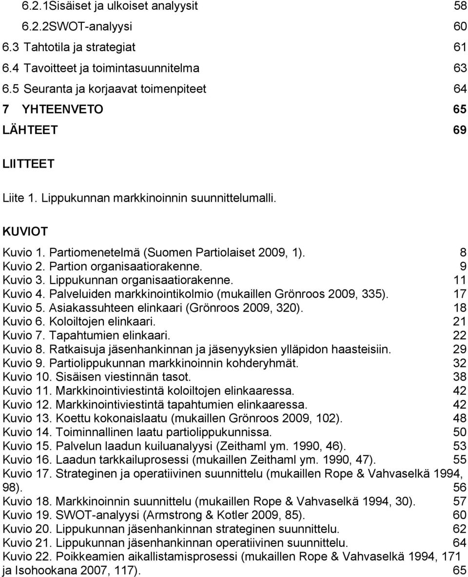 8 Kuvio 2. Partion organisaatiorakenne. 9 Kuvio 3. Lippukunnan organisaatiorakenne. 11 Kuvio 4. Palveluiden markkinointikolmio (mukaillen Grönroos 2009, 335). 17 Kuvio 5.