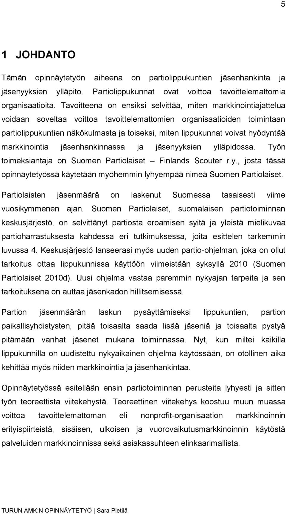 voivat hyödyntää markkinointia jäsenhankinnassa ja jäsenyyksien ylläpidossa. Työn toimeksiantaja on Suomen Partiolaiset Finlands Scouter r.y., josta tässä opinnäytetyössä käytetään myöhemmin lyhyempää nimeä Suomen Partiolaiset.