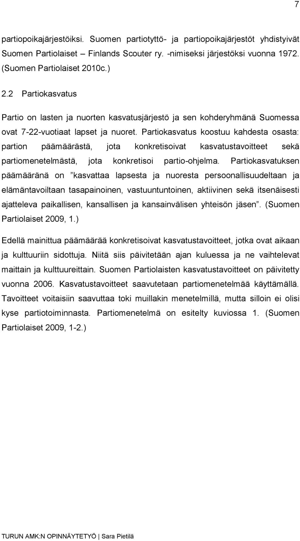 Partiokasvatus koostuu kahdesta osasta: partion päämäärästä, jota konkretisoivat kasvatustavoitteet sekä partiomenetelmästä, jota konkretisoi partio-ohjelma.