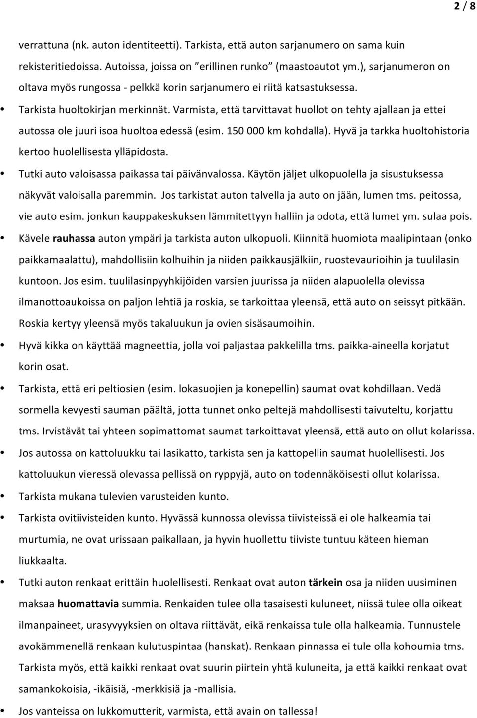 Varmista, että tarvittavat huollot on tehty ajallaan ja ettei autossa ole juuri isoa huoltoa edessä (esim. 150 000 km kohdalla). Hyvä ja tarkka huoltohistoria kertoo huolellisesta ylläpidosta.