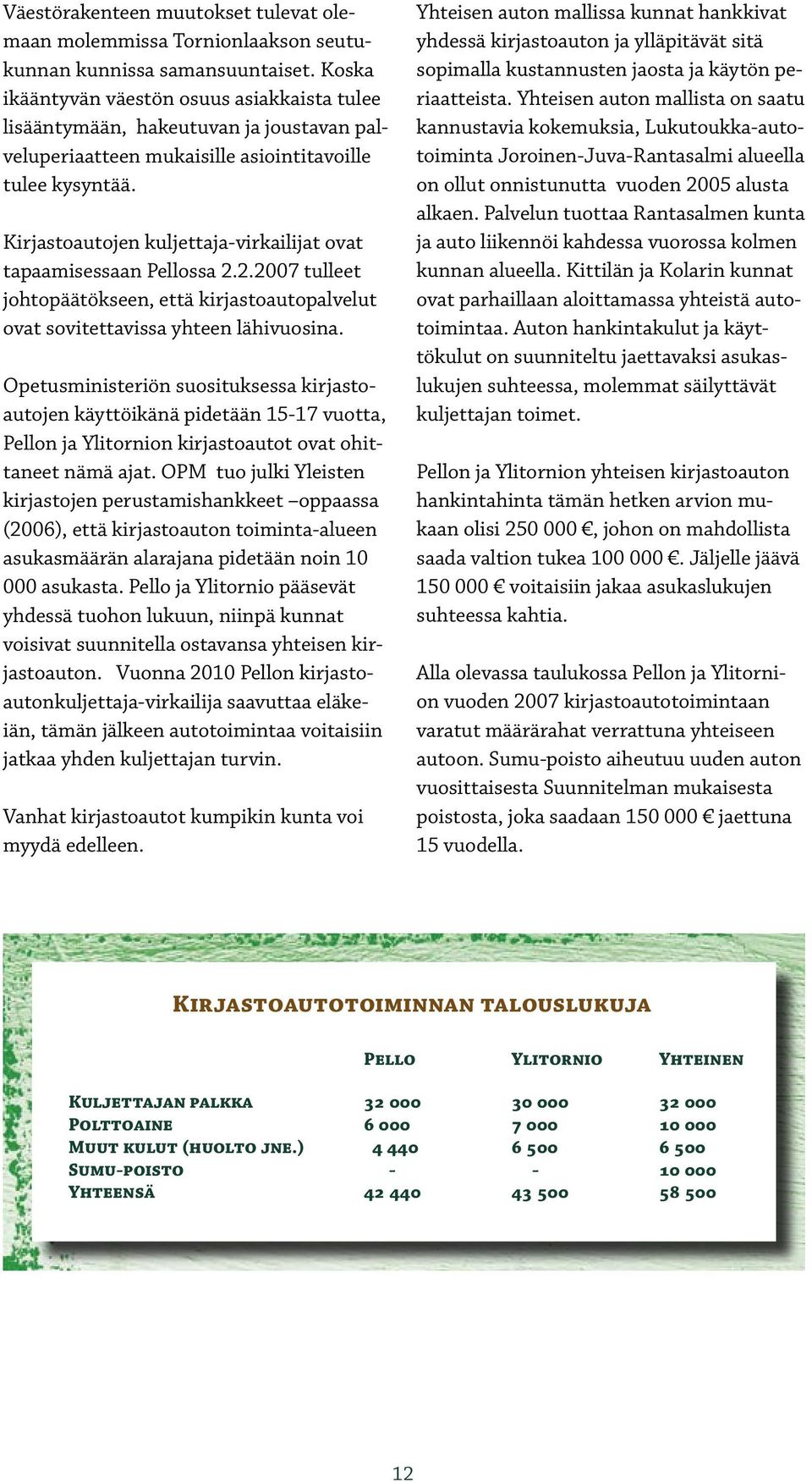 Kirjastoautojen kuljettaja-virkailijat ovat tapaamisessaan Pellossa 2.2.2007 tulleet johtopäätökseen, että kirjastoautopalvelut ovat sovitettavissa yhteen lähivuosina.