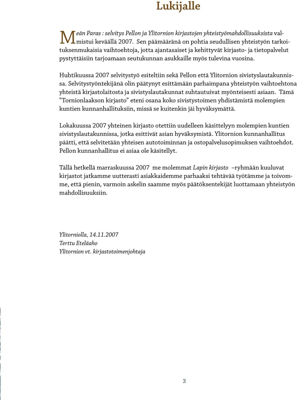 tulevina vuosina. Huhtikuussa 2007 selvitystyö esiteltiin sekä Pellon että Ylitornion sivistyslautakunnissa.