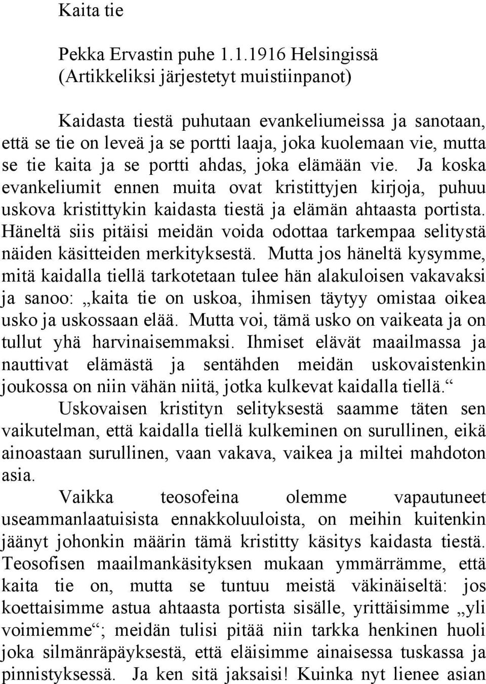 portti ahdas, joka elämään vie. Ja koska evankeliumit ennen muita ovat kristittyjen kirjoja, puhuu uskova kristittykin kaidasta tiestä ja elämän ahtaasta portista.