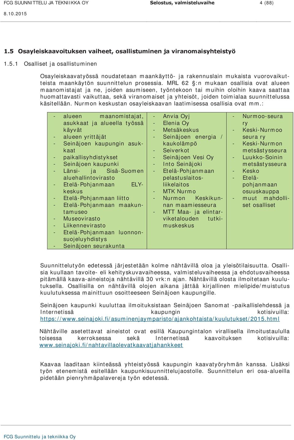 1 Osalliset ja osallistuminen Osayleiskaavatyössä noudatetaan maankäyttö- ja rakennuslain mukaista vuorovaikutteista maankäytön suunnittelun prosessia.