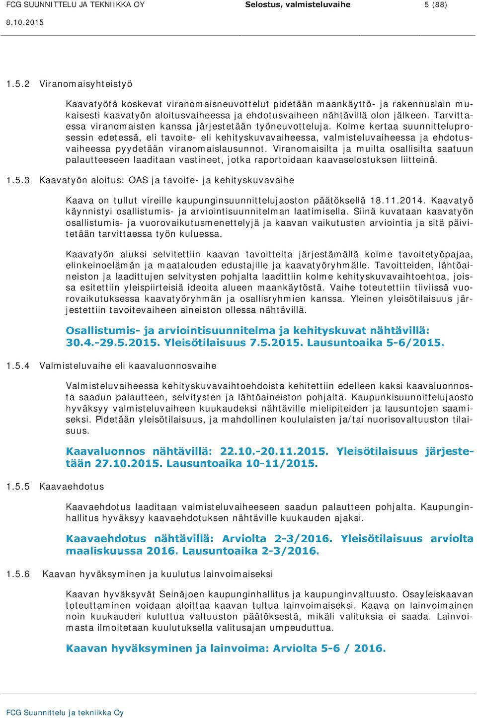 Tarvittaessa viranomaisten kanssa järjestetään työneuvotteluja.