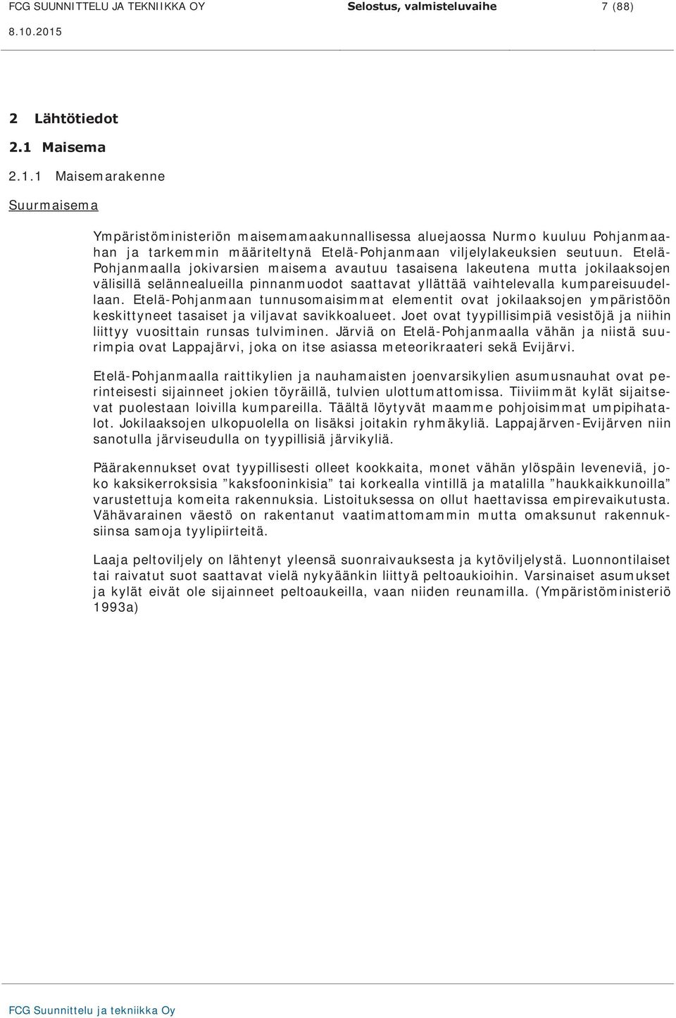 Etelä- Pohjanmaalla jokivarsien maisema avautuu tasaisena lakeutena mutta jokilaaksojen välisillä selännealueilla pinnanmuodot saattavat yllättää vaihtelevalla kumpareisuudellaan.