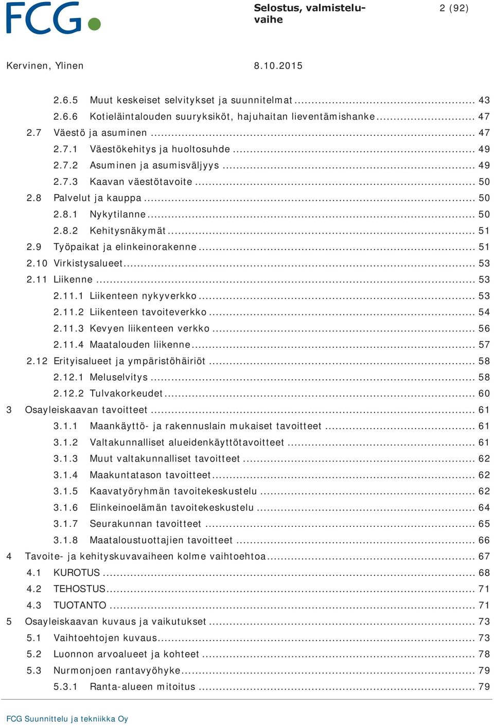 9 Työpaikat ja elinkeinorakenne... 51 2.10 Virkistysalueet... 53 2.11 Liikenne... 53 2.11.1 Liikenteen nykyverkko... 53 2.11.2 Liikenteen tavoiteverkko... 54 2.11.3 Kevyen liikenteen verkko... 56 2.