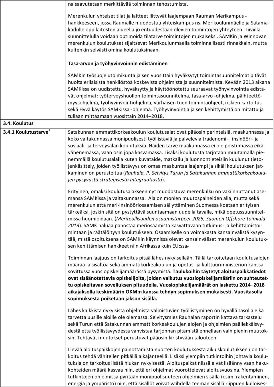 SAMKin ja Winnovan merenkulun koulutukset sijaitsevat Merikoulunmäellä toiminnallisesti rinnakkain, mutta kuitenkin selvästi omina koulutuksinaan.