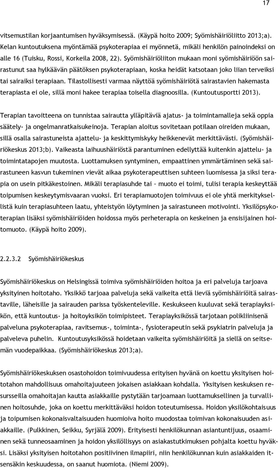 Syömishäiriöliiton mukaan moni syömishäiriöön sairastunut saa hylkäävän päätöksen psykoterapiaan, koska heidät katsotaan joko liian terveiksi tai sairaiksi terapiaan.