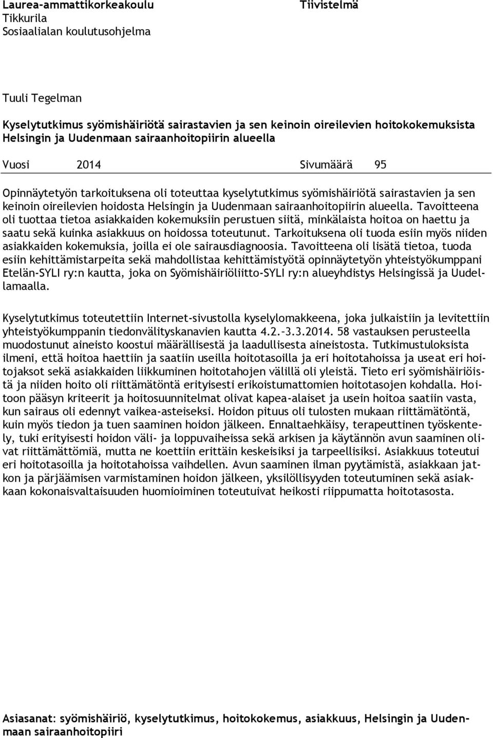 Uudenmaan sairaanhoitopiirin alueella. Tavoitteena oli tuottaa tietoa asiakkaiden kokemuksiin perustuen siitä, minkälaista hoitoa on haettu ja saatu sekä kuinka asiakkuus on hoidossa toteutunut.