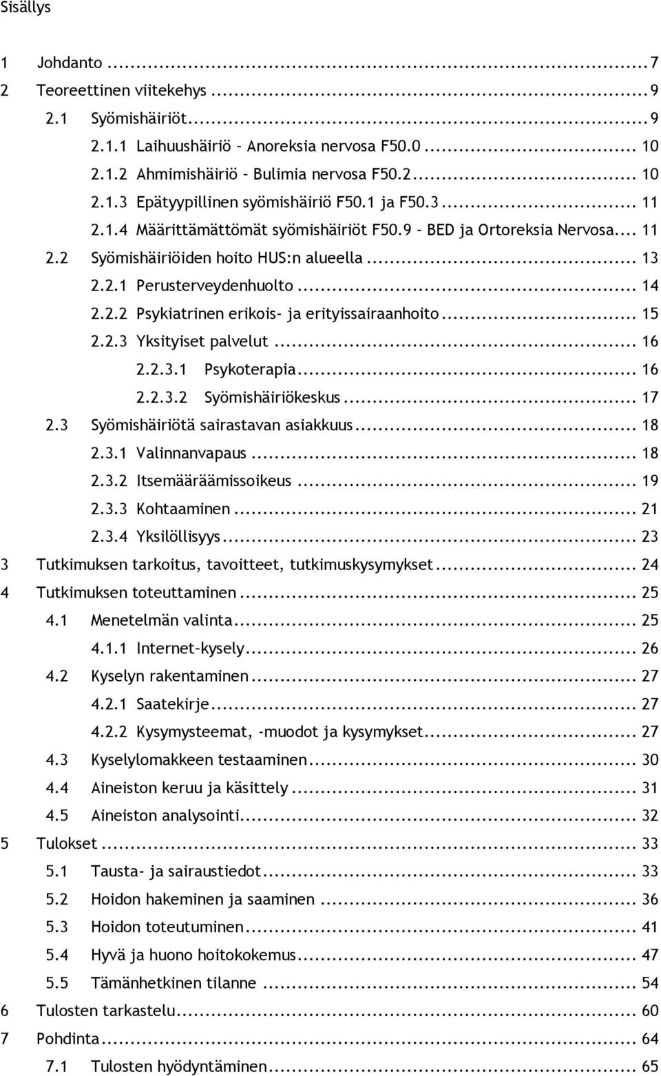 .. 15 2.2.3 Yksityiset palvelut... 16 2.2.3.1 Psykoterapia... 16 2.2.3.2 Syömishäiriökeskus... 17 2.3 Syömishäiriötä sairastavan asiakkuus... 18 2.3.1 Valinnanvapaus... 18 2.3.2 Itsemääräämissoikeus.