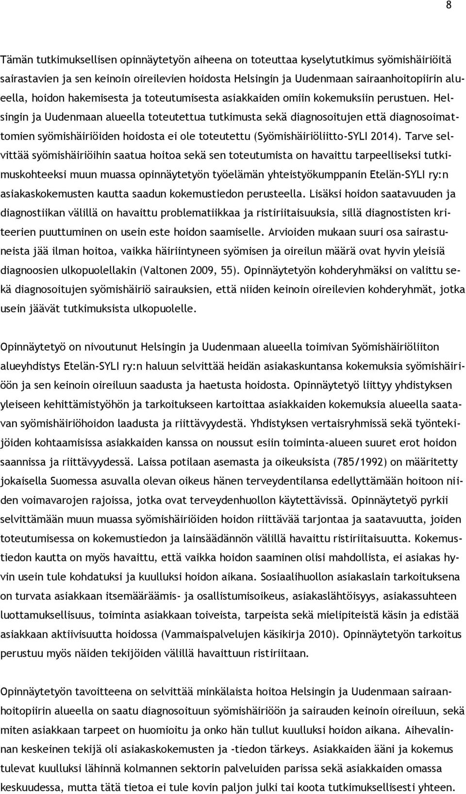Helsingin ja Uudenmaan alueella toteutettua tutkimusta sekä diagnosoitujen että diagnosoimattomien syömishäiriöiden hoidosta ei ole toteutettu (Syömishäiriöliitto-SYLI 2014).
