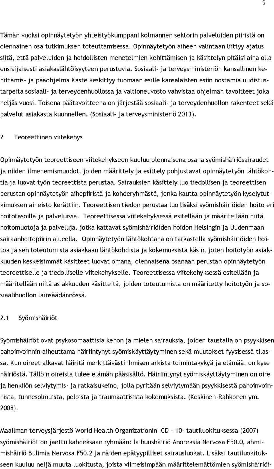 Sosiaali- ja terveysministeriön kansallinen kehittämis- ja pääohjelma Kaste keskittyy tuomaan esille kansalaisten esiin nostamia uudistustarpeita sosiaali- ja terveydenhuollossa ja valtioneuvosto