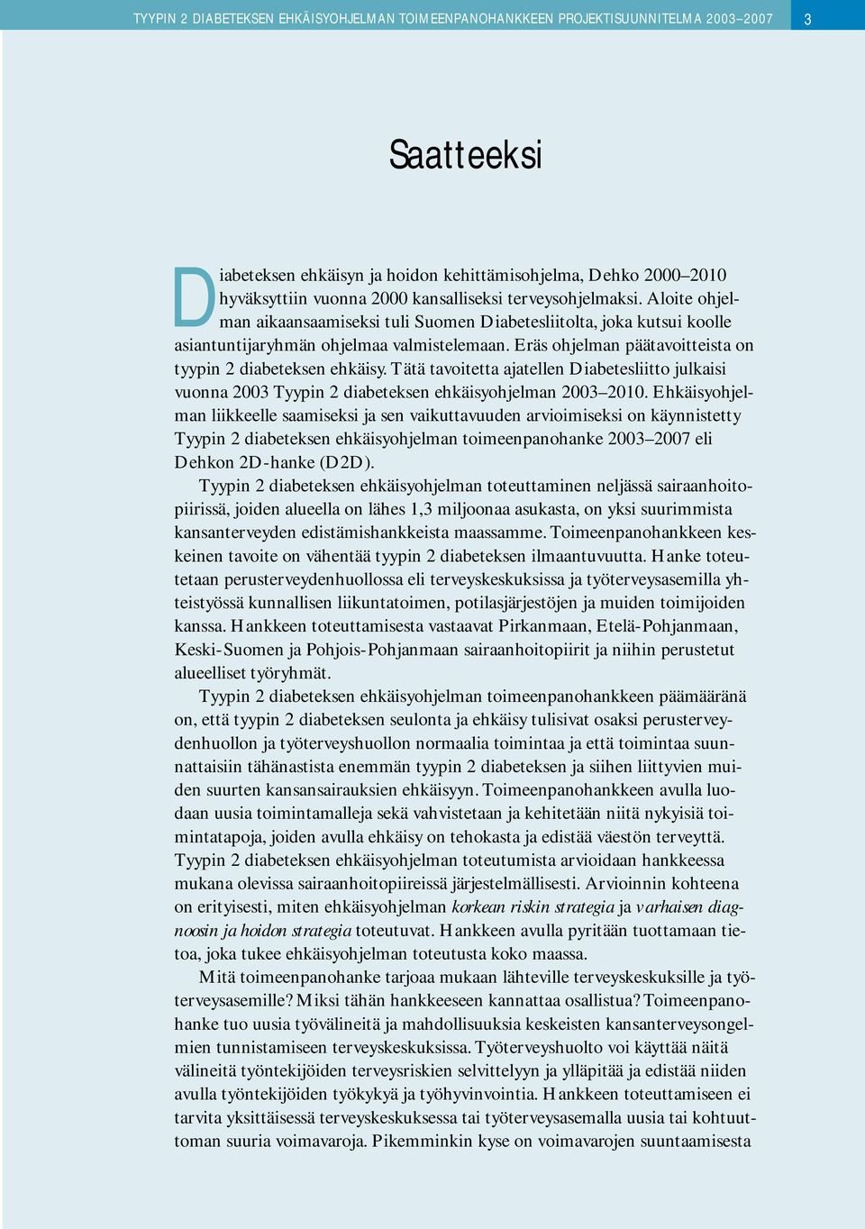 Eräs ohjelman päätavoitteista on tyypin 2 diabeteksen ehkäisy. Tätä tavoitetta ajatellen Diabetesliitto julkaisi vuonna 2003 Tyypin 2 diabeteksen ehkäisyohjelman 2003 2010.