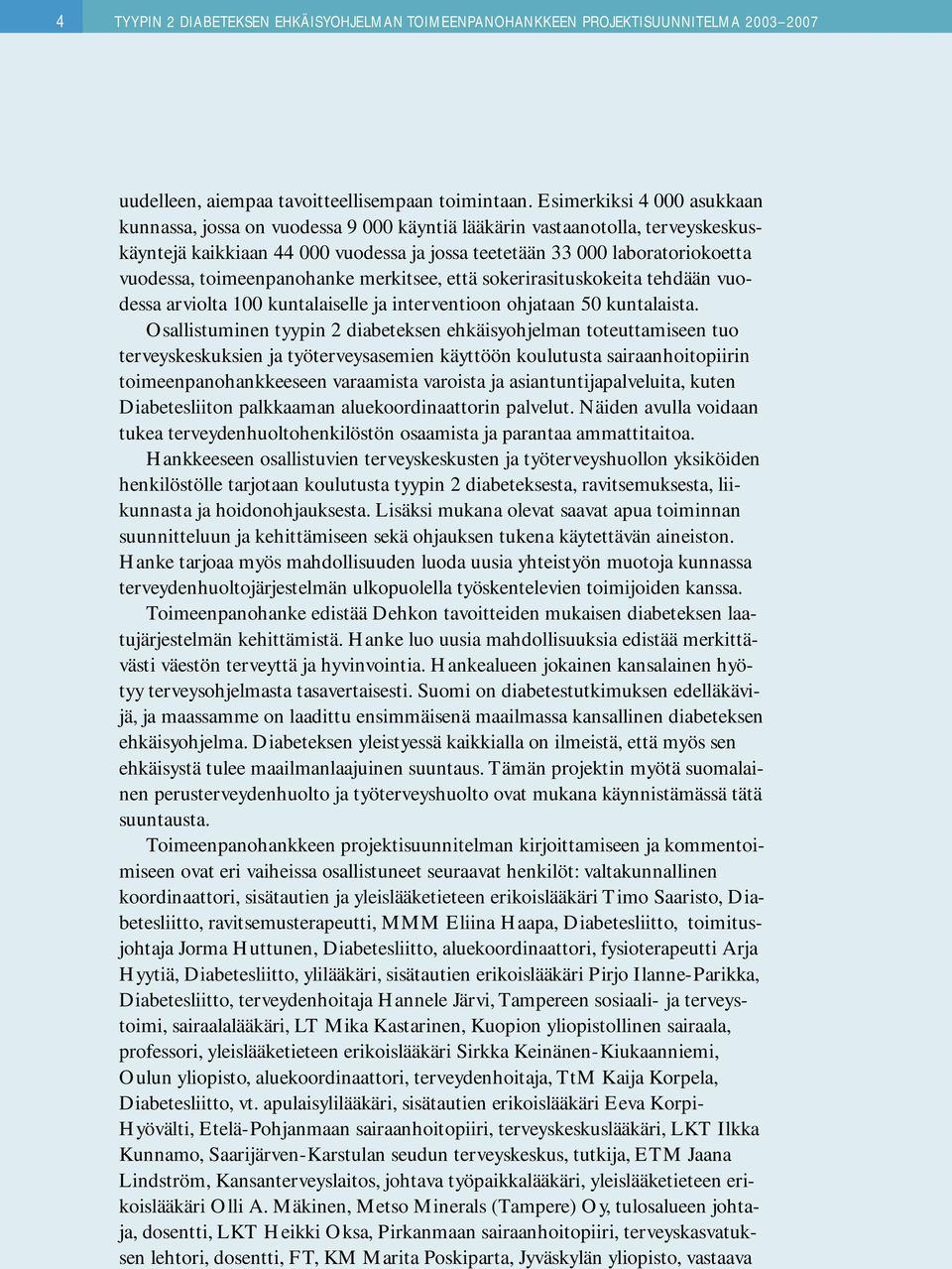 toimeenpanohanke merkitsee, että sokerirasituskokeita tehdään vuodessa arviolta 100 kuntalaiselle ja interventioon ohjataan 50 kuntalaista.