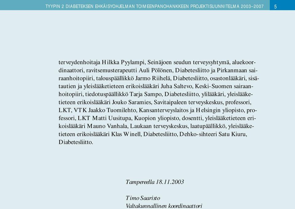 sairaanhoitopiiri, tiedotuspäällikkö Tarja Sampo, Diabetesliitto, ylilääkäri, yleislääketieteen erikoislääkäri Jouko Saramies, Savitaipaleen terveyskeskus, professori, LKT, VTK Jaakko Tuomilehto,