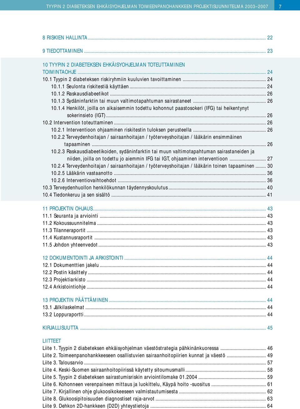 .. 26 10.1.3 Sydäninfarktin tai muun valtimotapahtuman sairastaneet... 26 10.1.4 Henkilöt, joilla on aikaisemmin todettu kohonnut paastosokeri (IFG) tai heikentynyt sokerinsieto (IGT)... 26 10.2 Intervention toteuttaminen.