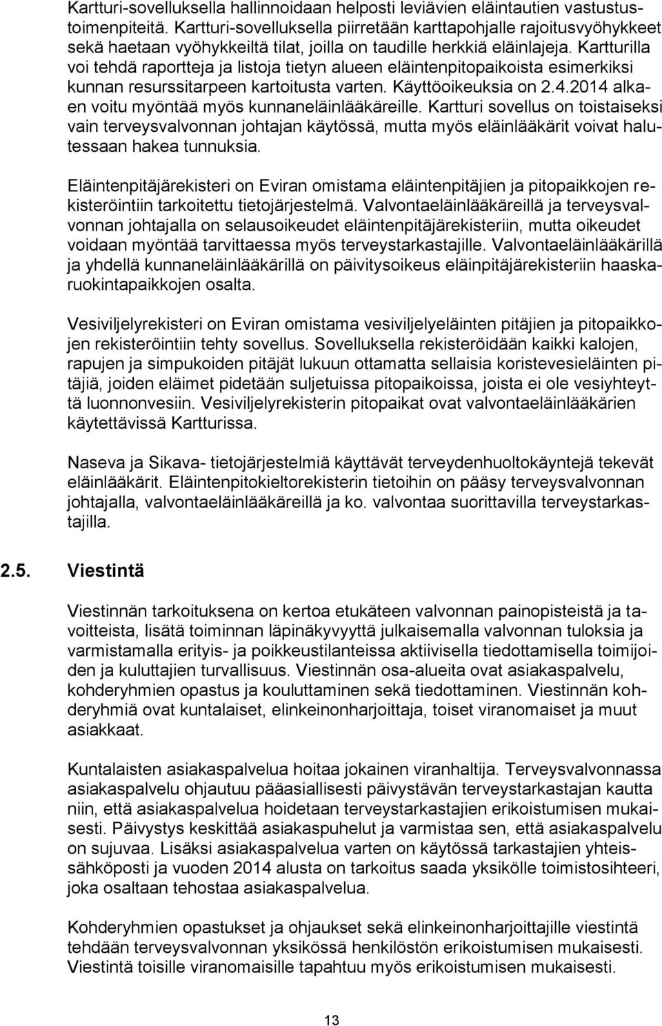 Kartturilla voi tehdä raportteja ja listoja tietyn alueen eläintenpitopaikoista esimerkiksi kunnan resurssitarpeen kartoitusta varten. Käyttöoikeuksia on 2.4.