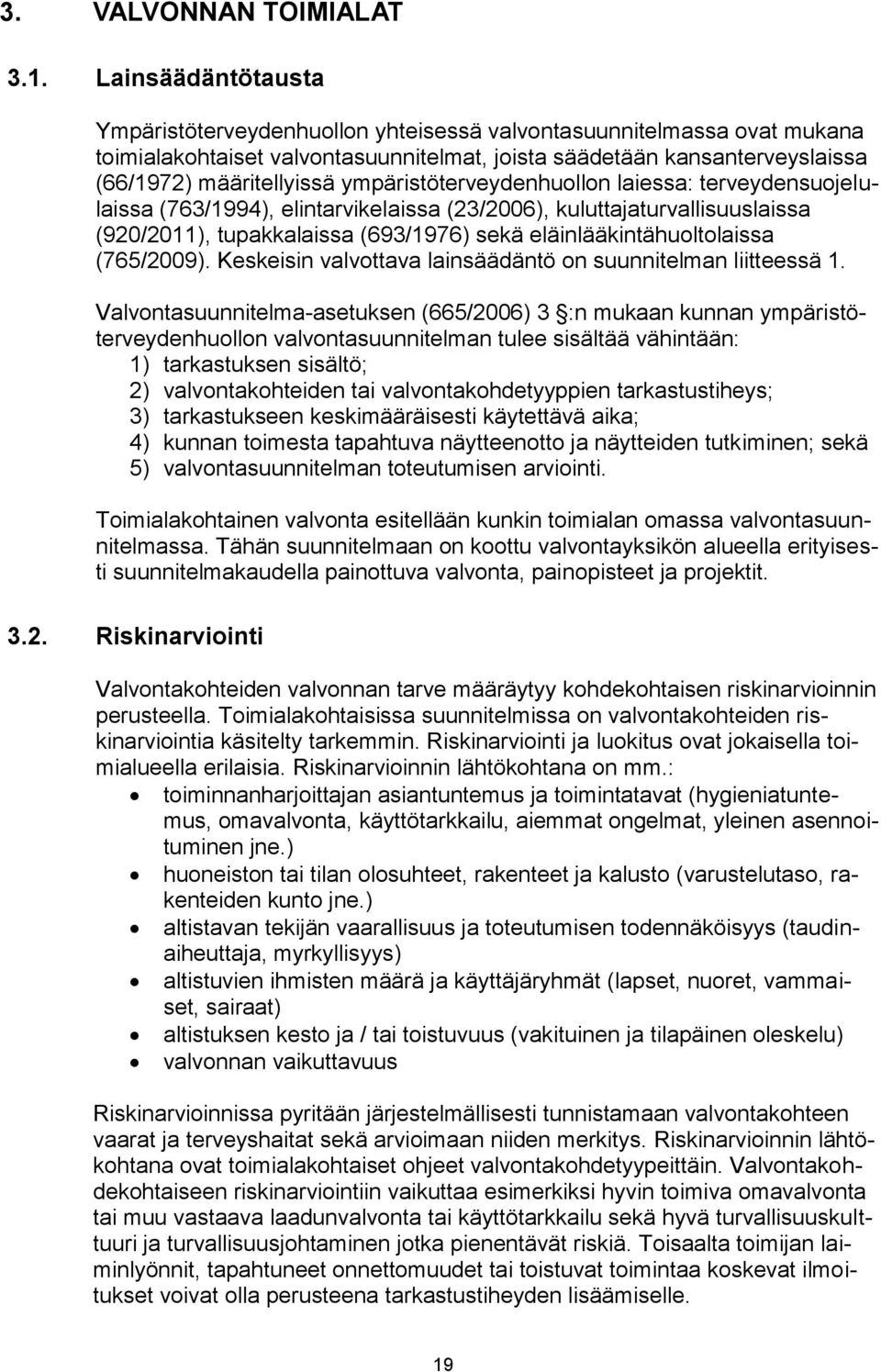 ympäristöterveydenhuollon laiessa: terveydensuojelulaissa (763/1994), elintarvikelaissa (23/26), kuluttajaturvallisuuslaissa (92/211), tupakkalaissa (693/1976) sekä eläinlääkintähuoltolaissa (765/29).