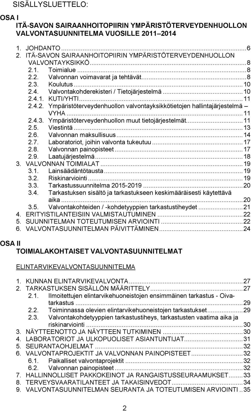 Valvontakohderekisteri / Tietojärjestelmä... 1 2.4.1. KUTI/YHTI... 11 2.4.2. Ympäristöterveydenhuollon valvontayksikkötietojen hallintajärjestelmä VYHA... 11 2.4.3.