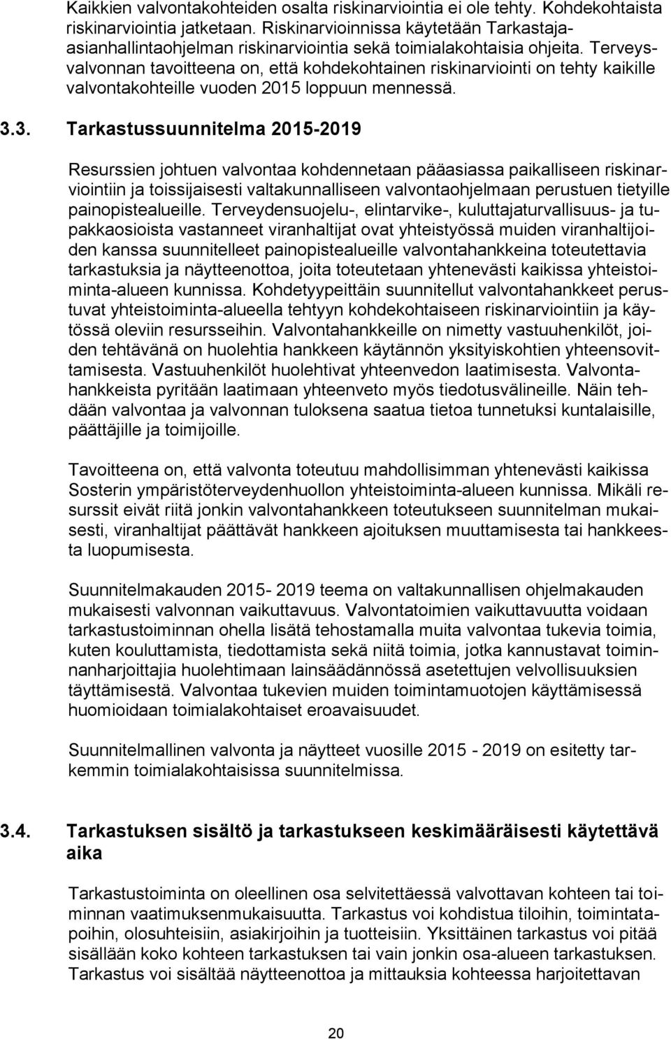 Terveysvalvonnan tavoitteena on, että kohdekohtainen riskinarviointi on tehty kaikille valvontakohteille vuoden 215 loppuun mennessä. 3.