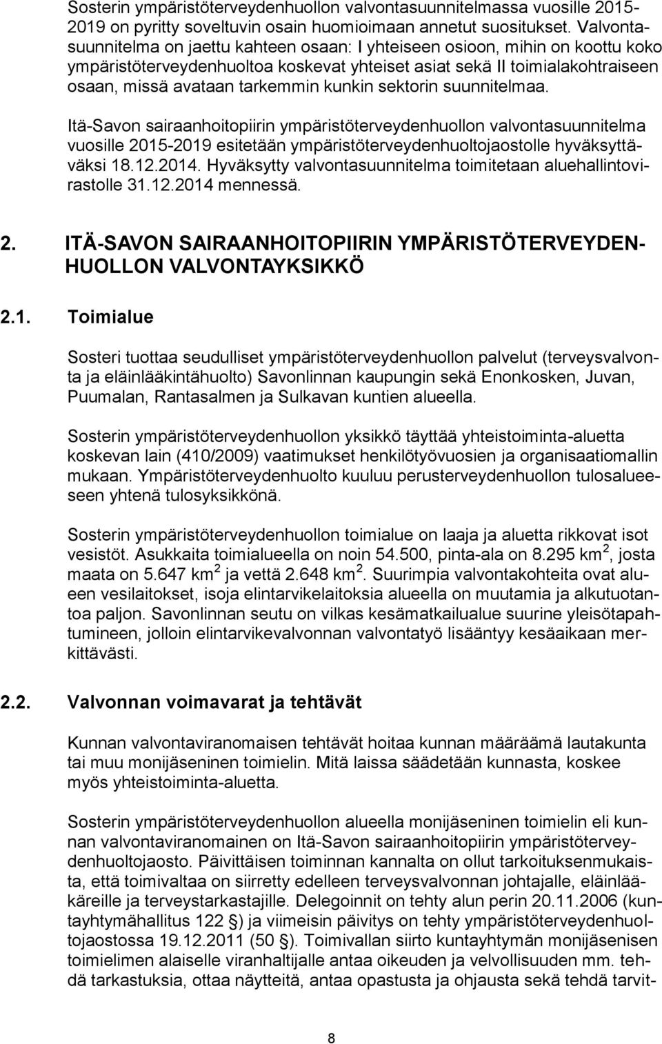 kunkin sektorin suunnitelmaa. Itä-Savon sairaanhoitopiirin ympäristöterveydenhuollon valvontasuunnitelma vuosille 215-219 esitetään ympäristöterveydenhuoltojaostolle hyväksyttäväksi 18.12.214.