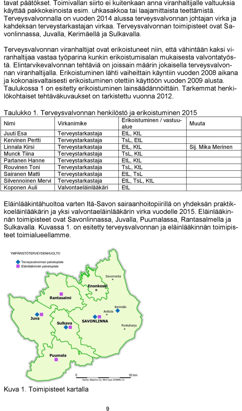 Terveysvalvonnan viranhaltijat ovat erikoistuneet niin, että vähintään kaksi viranhaltijaa vastaa työparina kunkin erikoistumisalan mukaisesta valvontatyöstä.