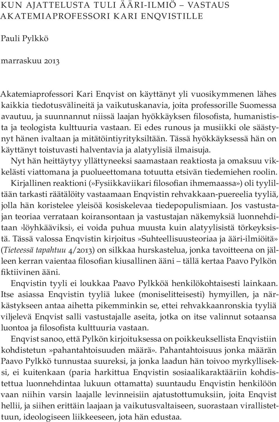 Ei edes runous ja musiikki ole säästynyt hänen ivaltaan ja mitätöintiyrityksiltään. Tässä hyökkäyksessä hän on käyttänyt toistuvasti halventavia ja alatyylisiä ilmaisuja.