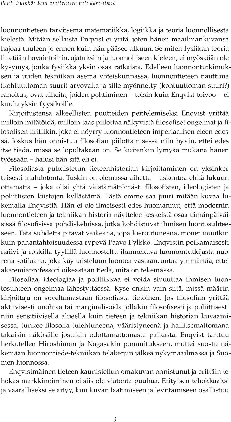 Edelleen luonnontutkimuksen ja uuden tekniikan asema yhteiskunnassa, luonnontieteen nauttima (kohtuuttoman suuri) arvovalta ja sille myönnetty (kohtuuttoman suuri?