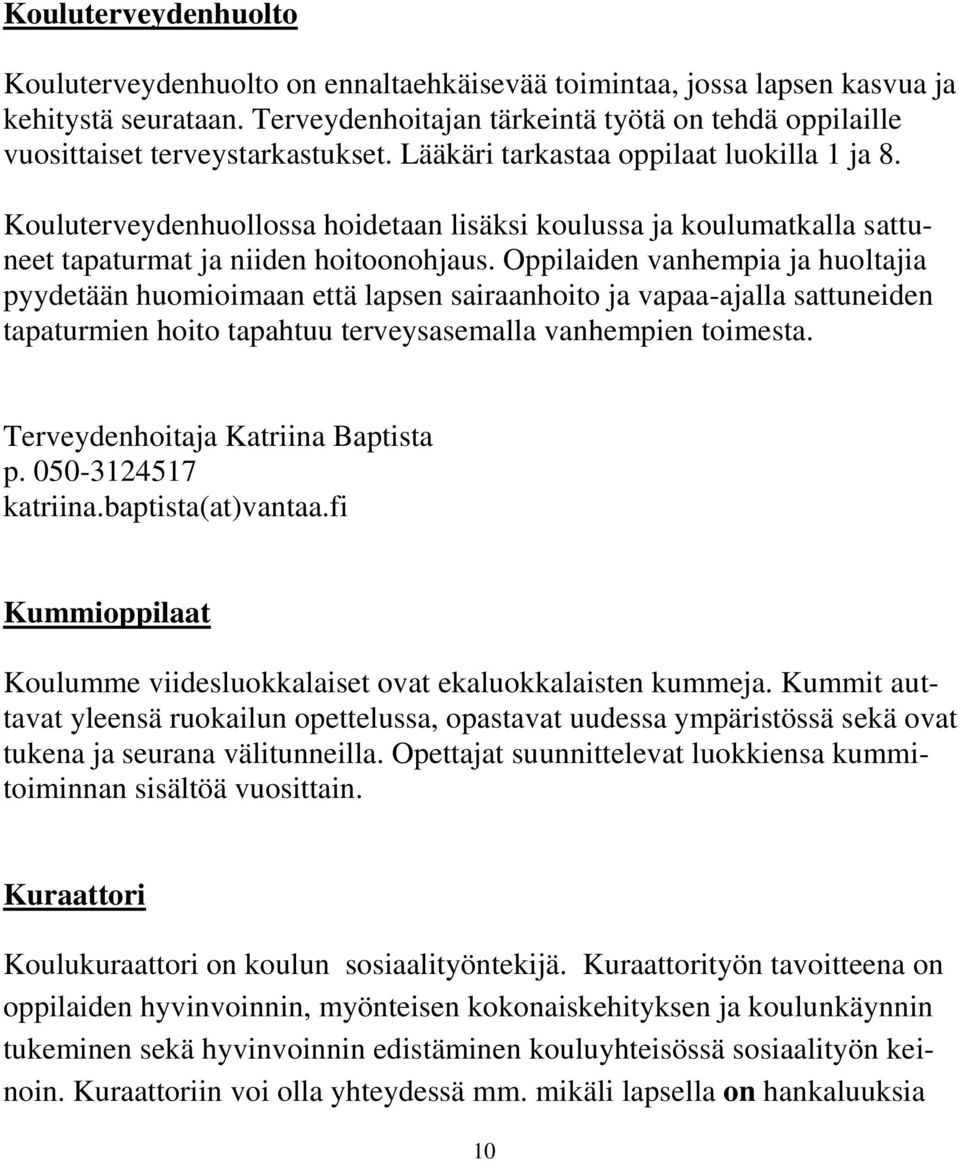 Kouluterveydenhuollossa hoidetaan lisäksi koulussa ja koulumatkalla sattuneet tapaturmat ja niiden hoitoonohjaus.