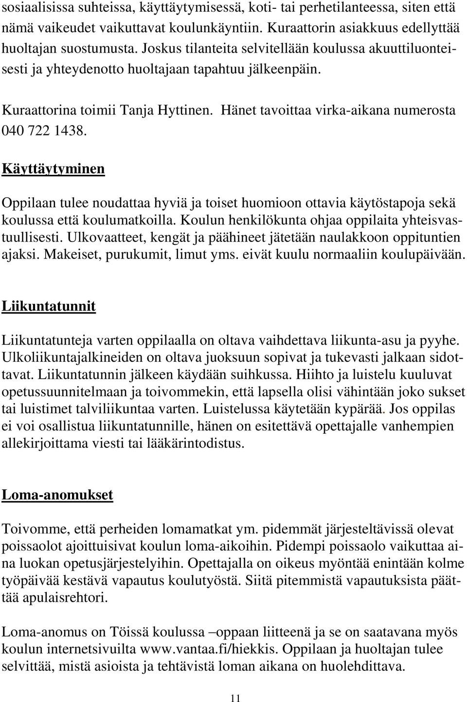 Käyttäytyminen Oppilaan tulee noudattaa hyviä ja toiset huomioon ottavia käytöstapoja sekä koulussa että koulumatkoilla. Koulun henkilökunta ohjaa oppilaita yhteisvastuullisesti.