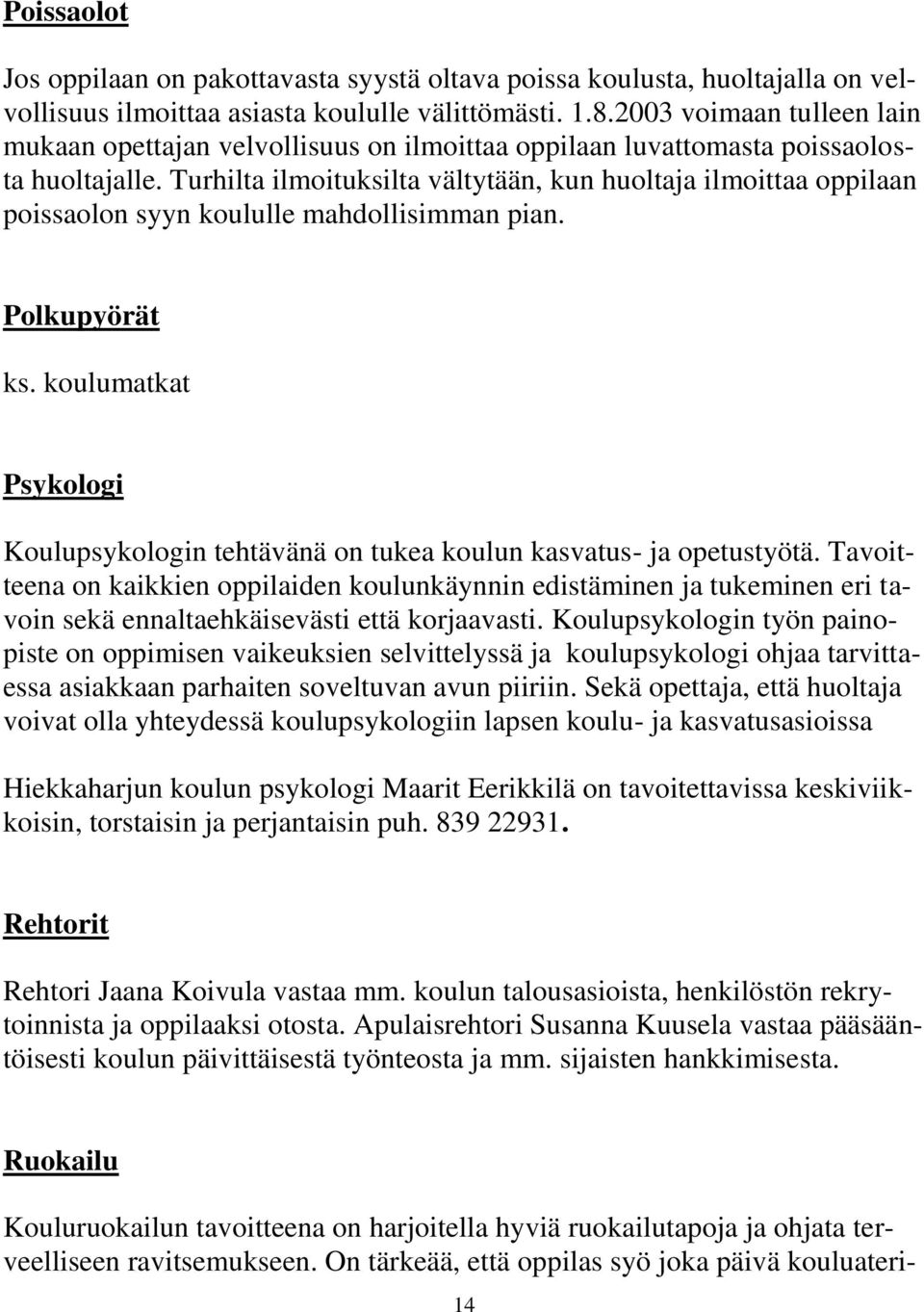 Turhilta ilmoituksilta vältytään, kun huoltaja ilmoittaa oppilaan poissaolon syyn koululle mahdollisimman pian. Polkupyörät ks.