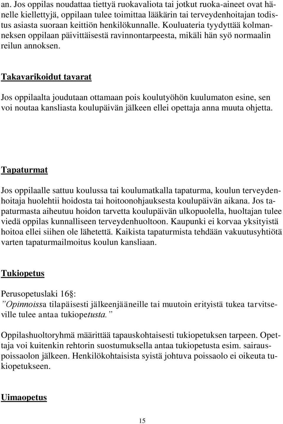 Takavarikoidut tavarat Jos oppilaalta joudutaan ottamaan pois koulutyöhön kuulumaton esine, sen voi noutaa kansliasta koulupäivän jälkeen ellei opettaja anna muuta ohjetta.