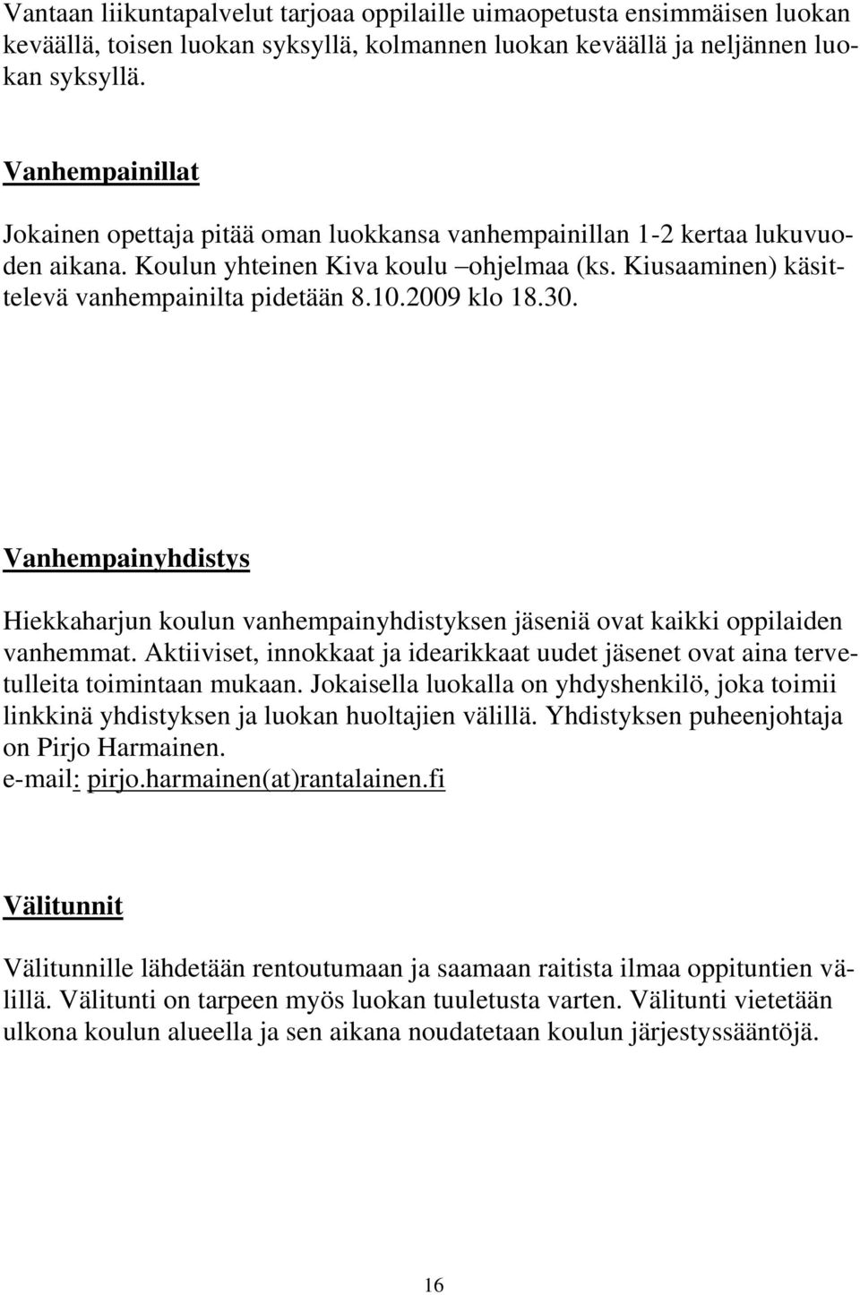 2009 klo 18.30. Vanhempainyhdistys Hiekkaharjun koulun vanhempainyhdistyksen jäseniä ovat kaikki oppilaiden vanhemmat.