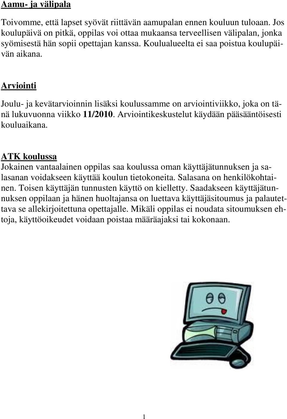 Arviointi Joulu- ja kevätarvioinnin lisäksi koulussamme on arviointiviikko, joka on tänä lukuvuonna viikko 11/2010. Arviointikeskustelut käydään pääsääntöisesti kouluaikana.