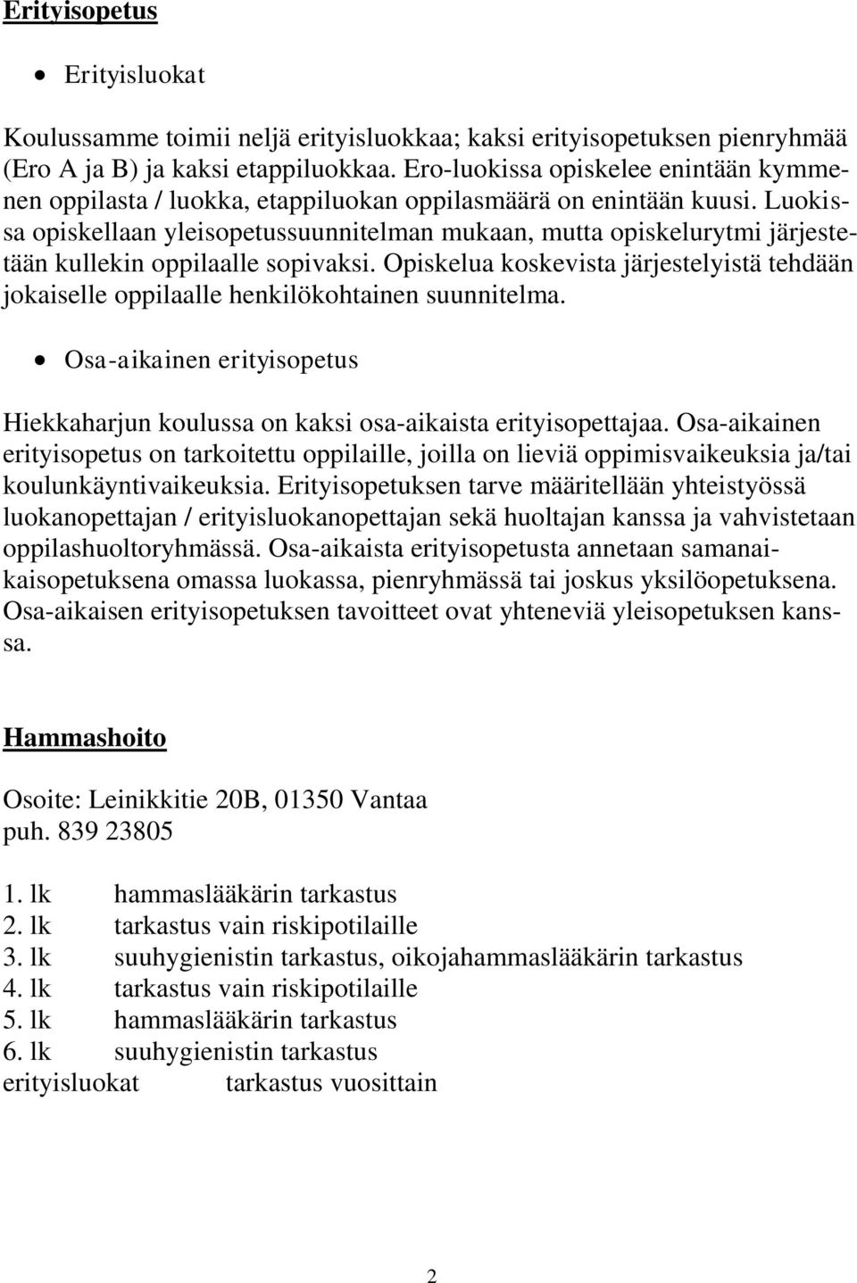 Luokissa opiskellaan yleisopetussuunnitelman mukaan, mutta opiskelurytmi järjestetään kullekin oppilaalle sopivaksi.