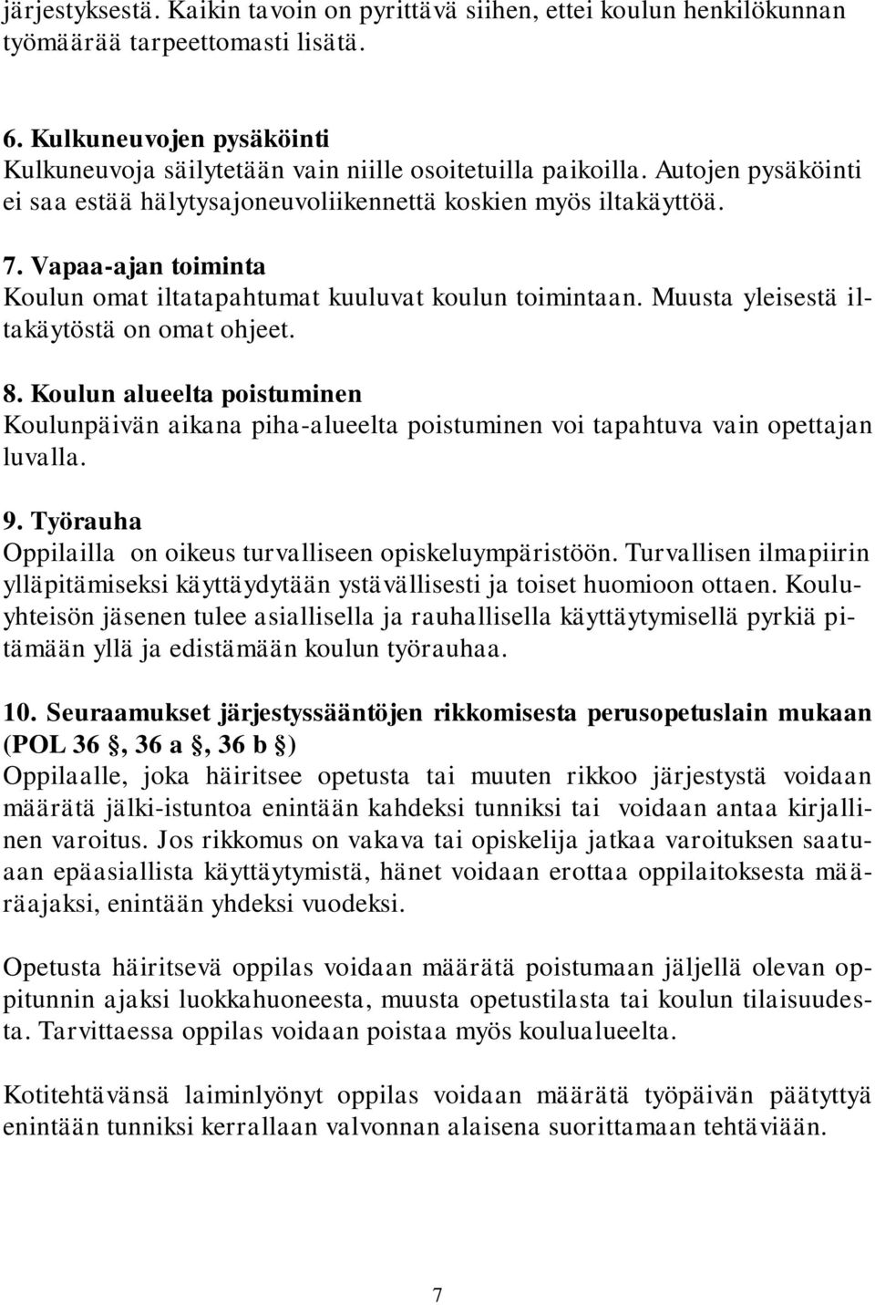 Muusta yleisestä iltakäytöstä on omat ohjeet. 8. Koulun alueelta poistuminen Koulunpäivän aikana piha-alueelta poistuminen voi tapahtuva vain opettajan luvalla. 9.