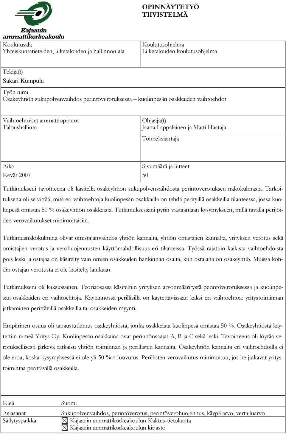 liitteet Kevät 2007 50 Tutkimukseni tavoitteena oli käsitellä osakeyhtiön sukupolvenvaihdosta perintöverotuksen näkökulmasta.