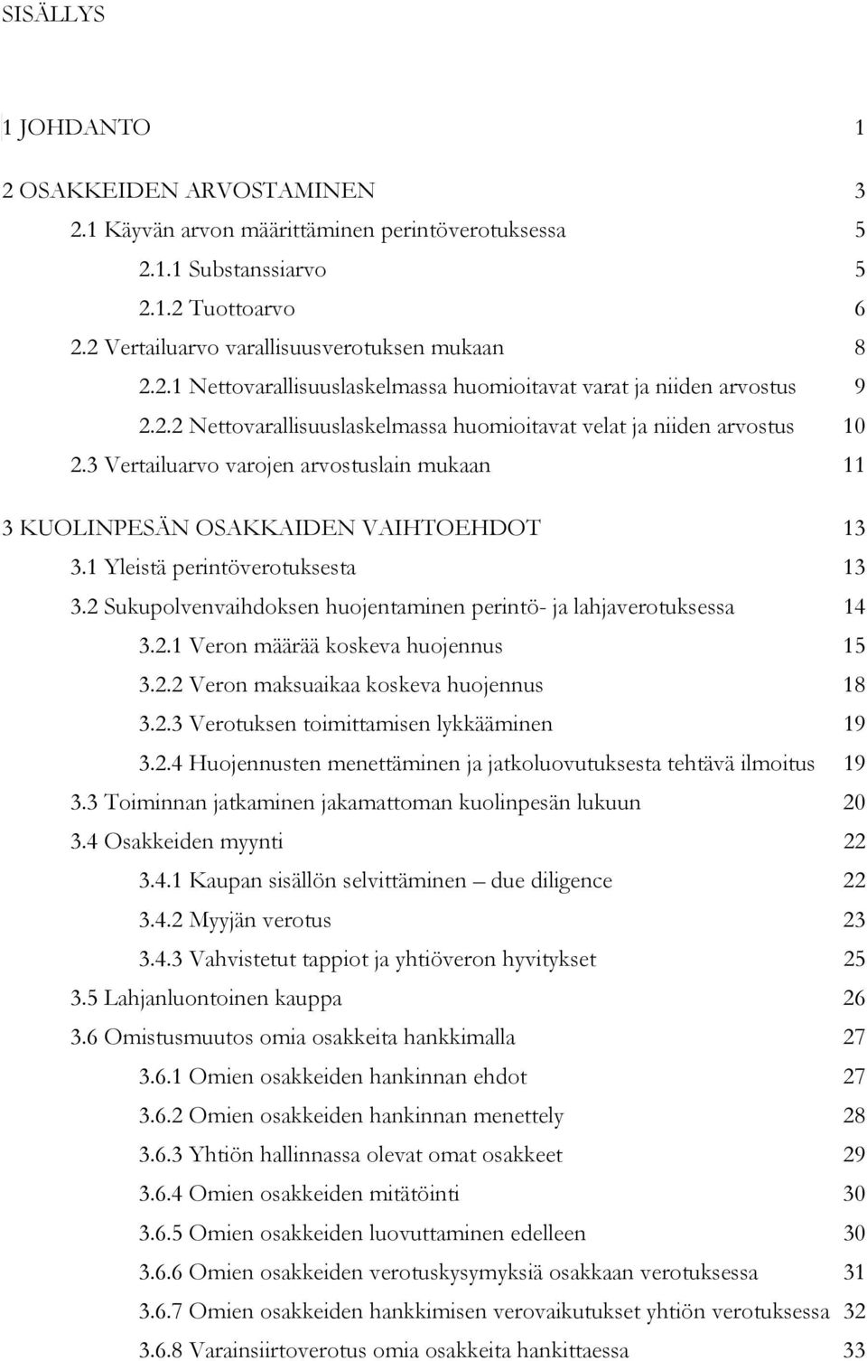 2 Sukupolvenvaihdoksen huojentaminen perintö- ja lahjaverotuksessa 14 3.2.1 Veron määrää koskeva huojennus 15 3.2.2 Veron maksuaikaa koskeva huojennus 18 3.2.3 Verotuksen toimittamisen lykkääminen 19 3.