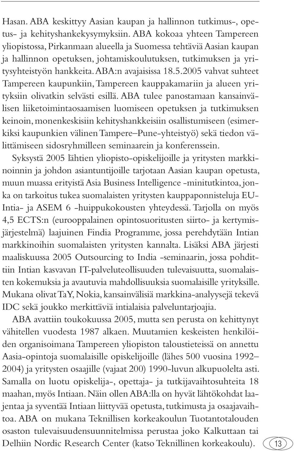 ABA:n avajaisissa 18.5.2005 vahvat suhteet Tampereen kaupunkiin, Tampereen kauppakamariin ja alueen yrityksiin olivatkin selvästi esillä.