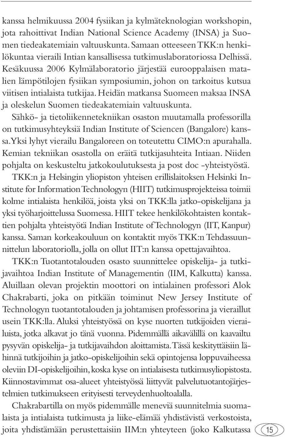 Kesäkuussa 2006 Kylmälaboratorio järjestää eurooppalaisen matalien lämpötilojen fysiikan symposiumin, johon on tarkoitus kutsua viitisen intialaista tutkijaa.