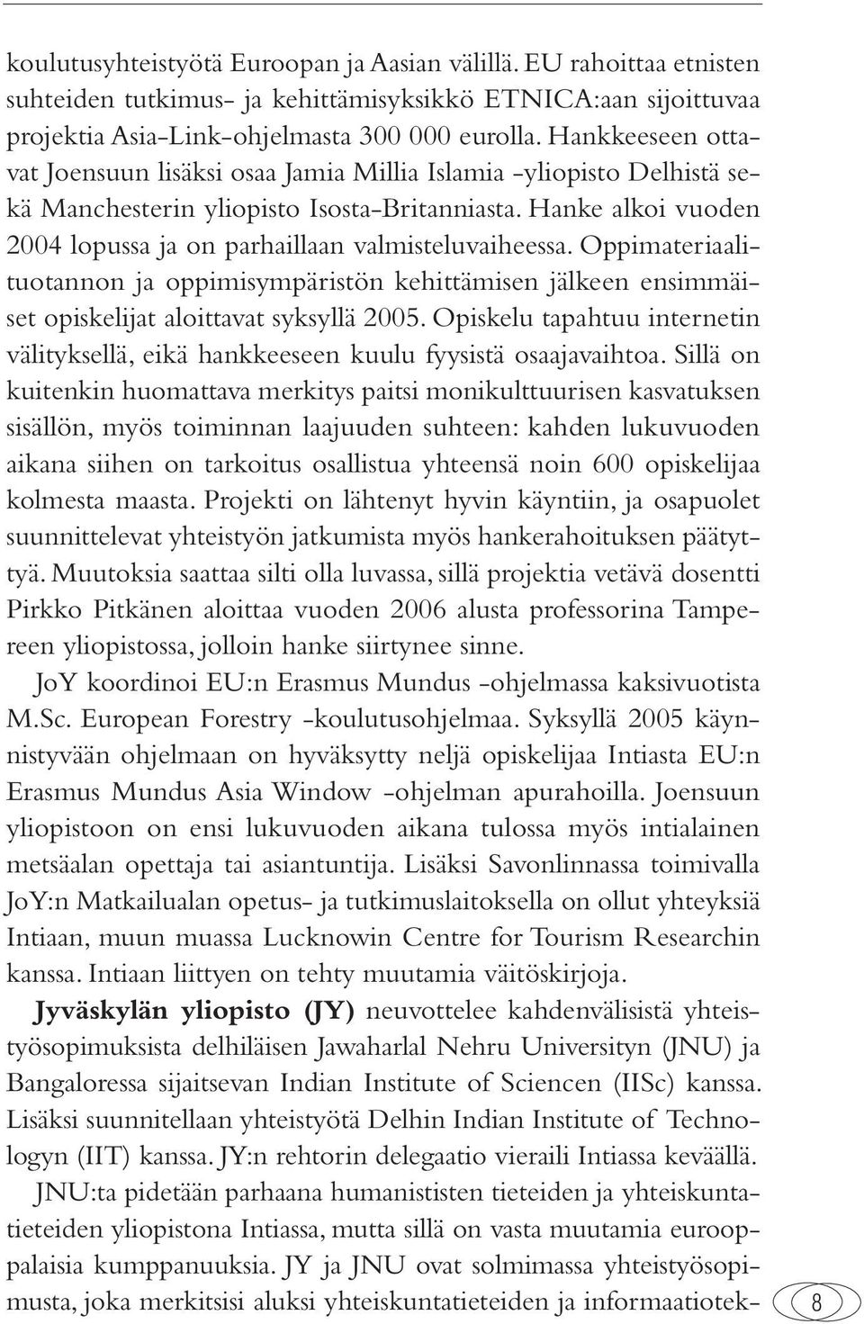 Hanke alkoi vuoden 2004 lopussa ja on parhaillaan valmisteluvaiheessa. Oppimateriaalituotannon ja oppimisympäristön kehittämisen jälkeen ensimmäiset opiskelijat aloittavat syksyllä 2005.